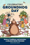 Celebrating Groundhog Day: History, Traditions, and Activities ├óΓé¼ΓÇ£ A Holiday Book for Kids (Holiday Books for Kids)