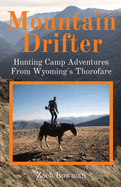 Mountain Drifter: Hunting Camp Adventures From Wyoming's Thorofare