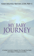 My Baby Journey: A guided journal to support you through the peaks and valleys of trying to conceive