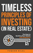 Timeless Principles of Investing (in Real Estate): The Keys to Building Real Wealth and Keeping It!