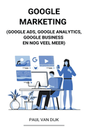Google Marketing (Google Ads, Google Analytics, Google Business en Nog Veel Meer) (Dutch Edition)