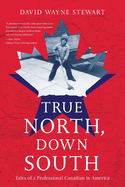True North, Down South: Tales of a Professional Canadian in America