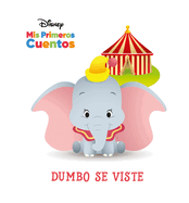 Disney Mis Primeros Cuentos Dumbo se viste (Disney My First Stories Dumbo Gets Dressed) (Disney MIS Primeros Cuentos (Disney My First Stories)) (Spanish Edition)
