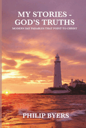My Stories - God's Truths: Modern Day Parables That Point to Christ