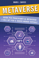 Metaverse: Guida per Principianti al Metaverso e agli NFT per il Nuovo Mondo Virtuale (Italian Edition)