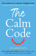 The Calm Code: Six Weeks To A Calmer, Happier You