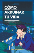 C├â┬│mo arruinar tu vida y recuperarla (Spanish Edition)