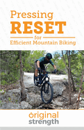 Pressing RESET for Efficient Mountain Biking (Pressing RESET For Living Life Better & Stronger)