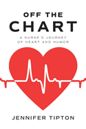 Off the Chart: A Nurse's Journey of Heart and Humor
