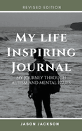 My Life Inspiring Journal: My Journey Through Autism and Mental Issues (Revised Edition)