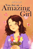 You Are an Amazing Girl: A Collection of Stories Lived by a Little Girl to Teach You to be Brave and Always Believe in Yourself. A Motivational Book about Courage, Inner Strength, and Friendship.
