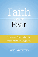 Lessons from My Life with Mother Angelica: Faith over Fear