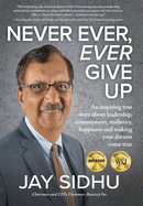 Never Ever, Ever Give Up: An inspiring true story about leadership, commitment, resiliency, happiness and making your dreams come true