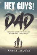 Hey Guys! It's Dad: Some Things I Want to Share Before I No Longer Can