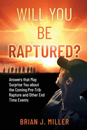 Will You Be Raptured?: Answers That May Surprise You About the Coming Pre-Trib Rapture and Other End Time Events