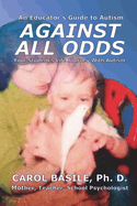 Against All Odds: Your Student's Life Journey With Autism (An Educator's Guide to Autism)