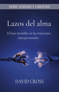 Lazos del alma: El lazo invisible en las relaciones interpersonales (Serie Verdad Y Libertad) (Spanish Edition)