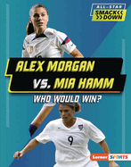 Alex Morgan vs. Mia Hamm: Who Would Win? (All-Star Smackdown (Lerner â„¢ Sports))