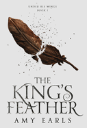 The King's Feather: A Fantasy Adventure Book for Teens (Under His Wings)