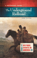 Underground Railroad, The: A Reference Guide (Guides to Historic Events in America)