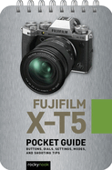 Fujifilm X-T5: Pocket Guide: Buttons, Dials, Settings, Modes, and Shooting Tips (The Pocket Guide Series for Photographers, 33)