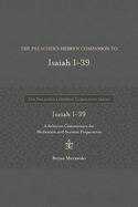 The Preacher's Hebrew Companion to Isaiah 1--39: A Selective Commentary for Meditation and Sermon Preparation (The Preacher’s Hebrew Companion Series)