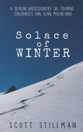Solace Of Winter: A Season Backcountry Ski Touring Colorado's San Juan Mountains (Nature Book Series)