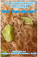 Got Sea Moss?: The Beginner's Guide To The Ultimate Supplement