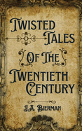 Twisted Tales of the Twentieth Century