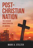 Post-Christian Nation: The Secular Indoctrination of America