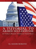 A Tutorial to Armed Self-Defense In Today's Marxist American Failed State Al Adams Moreno