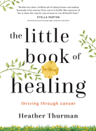 The Little Book of Healing: Thriving Through Cancer
