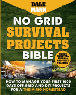 No Grid Survival Projects Bible: How to Manage Your First 1000 Days Off-Grid and DIY Projects for a Thriving Homestead