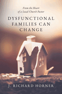 Dysfunctional Families Can Change: From the Heart of a Local Church Pastor