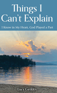 Things I Can't Explain: I Know in My Heart, God Played a Part