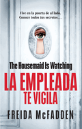 The Housemaid Is Watching (La empleada te vigila) Spanish Edition (LA EMPLEADA / THE HOUSEMAID)