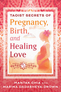 Taoist Secrets of Pregnancy, Birth, and Healing Love