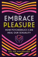 Embrace Pleasure: How Psychedelics Can Heal Our Sexuality
