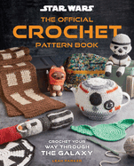Star Wars: The Official Crochet Pattern Book: Crochet Your Way Through the Galaxy