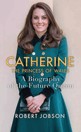 Catherine, the Princess of Wales: A Biography of the Future Queen (Platinum Nonfiction Series)