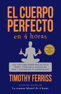 El cuerpo perfecto en 4 horas: Una gu├â┬¡a para perder peso en poco tiempo, disfrutar al m├â┬íximo del sexo y convertirse en superhumano / The 4-Hour Body (Spanish Edition)