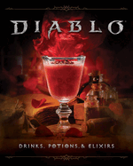Diablo: Drinks, Potions & Elixirs: Cocktails and Provisions from Sanctuary