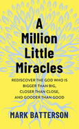 A Million Little Miracles: Rediscover the God Who Is Bigger Than Big, Closer Than Close, and Gooder Than Good (Platinum Nonfiction Series)