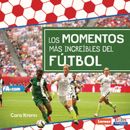 Los momentos más increíbles del fútbol (Most Incredible Soccer Moments) (Pasión por el fútbol (Soccer Mania) (Lerner Sports Rookie en español)) (Spanish Edition)