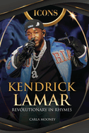 Kendrick Lamar: Revolutionary in Rhymes (Icons)
