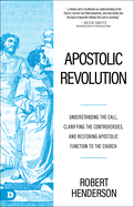 Apostolic Revolution: Understanding the Call, Clarifying the Controversies, and Restoring Apostolic Function to the Church